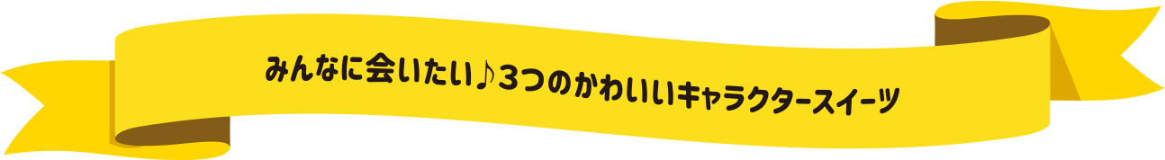 みんなに会いたい♪３つのかわいいキャラクタースイーツ